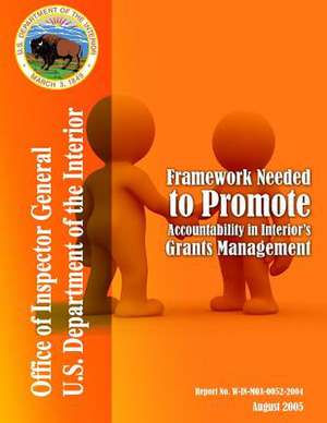 Framework Needed to Promote Accountability in Interior's Grants Management August 2005 de U. S. Department of the Interior