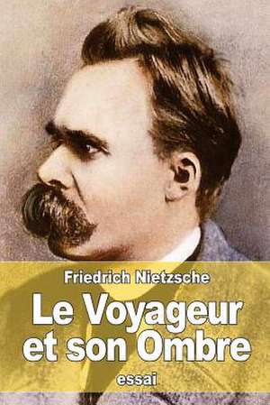 Le Voyageur Et Son Ombre de Friedrich Wilhelm Nietzsche