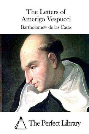 The Letters of Amerigo Vespucci de Bartholomew De Las Casas