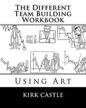 The Different Team Building Workbook de Kirk Castle