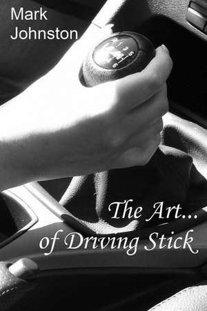 The Art of Driving Stick de Mark Johnston