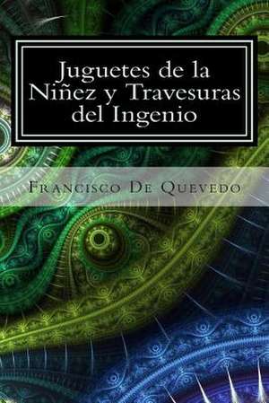 Juguetes de La Ninez y Travesuras del Ingenio de Francisco De Quevedo