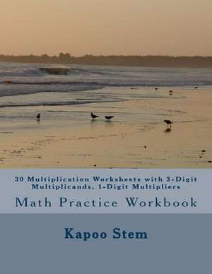 30 Multiplication Worksheets with 3-Digit Multiplicands, 1-Digit Multipliers de Kapoo Stem