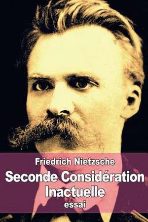 Seconde Consideration Inactuelle de Friedrich Wilhelm Nietzsche