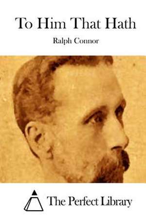 To Him That Hath de Ralph Connor