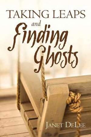 Taking Leaps and Finding Ghosts de Janet Delee