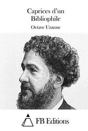 Caprices D'Un Bibliophile de Octave Uzanne