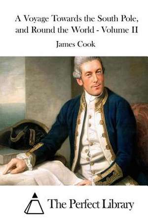 A Voyage Towards the South Pole, and Round the World - Volume II de Cook James