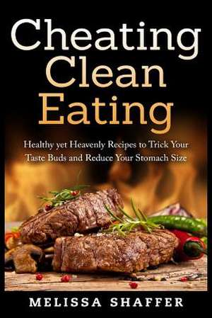 Cheating Clean Eating de Melissa Shaffer