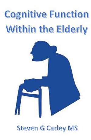 Cognitive Function Within the Elderly de Steven G. Carley MS