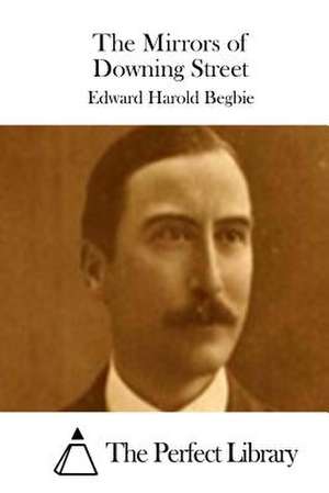 The Mirrors of Downing Street de Edward Harold Begbie