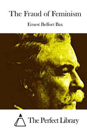 The Fraud of Feminism de Ernest Belfort Bax