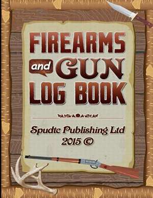 Firearms and Gun Log Book de Spudtc Publishing Ltd