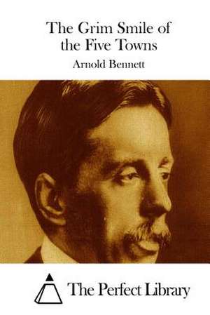 The Grim Smile of the Five Towns de Arnold Bennett