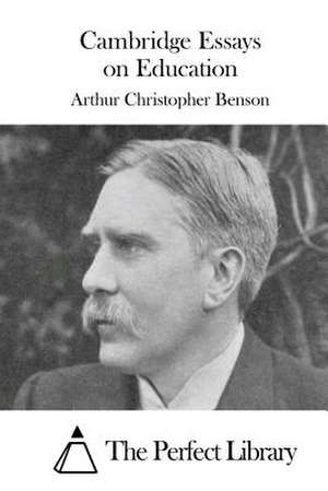 Cambridge Essays on Education de Arthur Christopher Benson