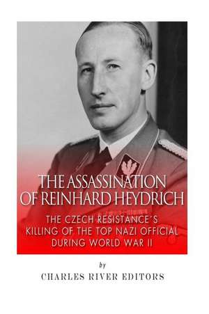 The Assassination of Reinhard Heydrich de Charles River Editors