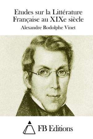 Etudes Sur La Litterature Francaise Au Xixe Siecle de Vinet, Alexandre Rodolphe