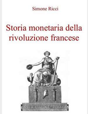 Storia Monetaria Della Rivoluzione Francese de Simone Ricci