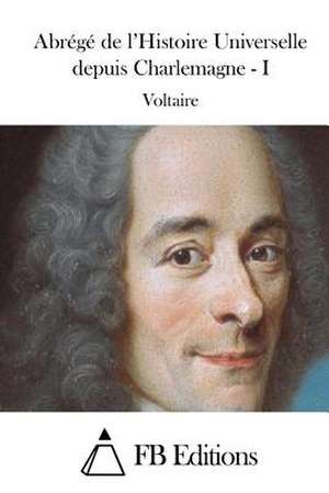 Abrege de L'Histoire Universelle Depuis Charlemagne - I de Voltaire