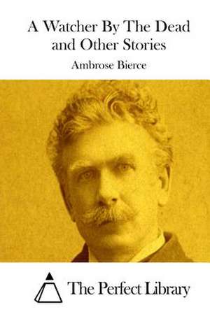 A Watcher by the Dead and Other Stories de Ambrose Bierce