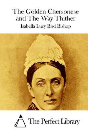 The Golden Chersonese and the Way Thither de Isabella Lucy Bird Bishop