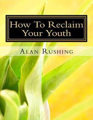 How to Reclaim Your Youth de MR Alan Rushing