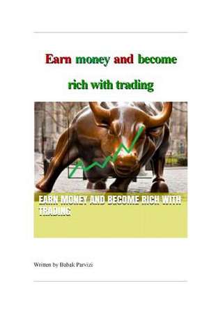 Earn Money and Become Rich with Trading de Babak Parvizi