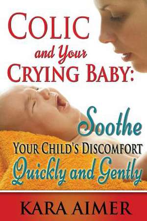 Colic and Your Crying Baby de Kara Aimer