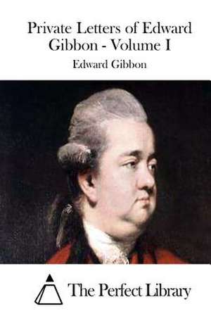 Private Letters of Edward Gibbon - Volume I de Edward Gibbon