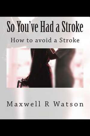 So You've Had a Stroke de MR Maxwell R. Watson