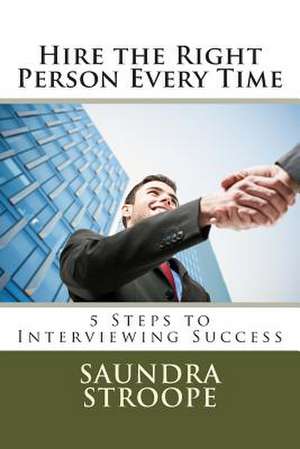 Hire the Right Person Every Time de Saundra Stroope