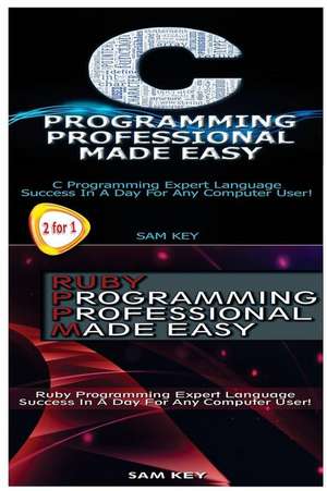 C Programming Professional Made Easy & Ruby Programming Professional Made Easy de Sam Key