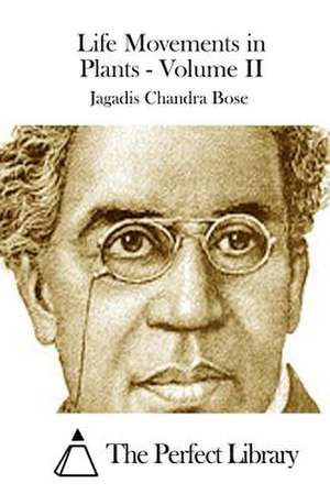 Life Movements in Plants - Volume II de Jagadis Chandra Bose