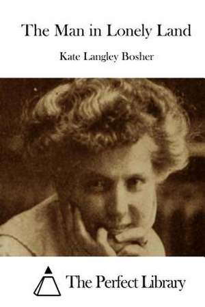 The Man in Lonely Land de Kate Langley Bosher