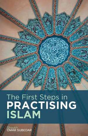 The First Steps in Practising Islam de Omar Subedar