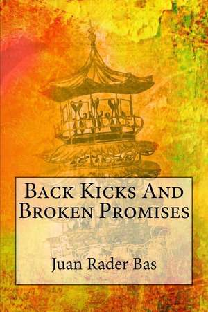 Back Kicks and Broken Promises de Juan Rader Bas