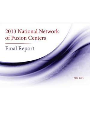 2013 National Network of Fusion Centers Final Report de United States Government