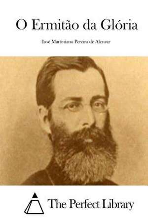 O Ermitao Da Gloria de Jose Martiniano Pereira De Alencar