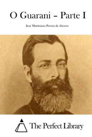 O Guarani = Parte I de Jose Martiniano Pereira De Alencar