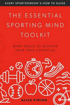 The Essential Sporting Mind Toolkit de Alice Pinion