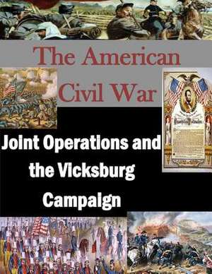 Joint Operations and the Vicksburg Campaign de U. S. Army Command and General Staff Col