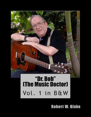 Dr. Bob (the Music Doctor) Vol. 1 in B&w de Robert W. Blake