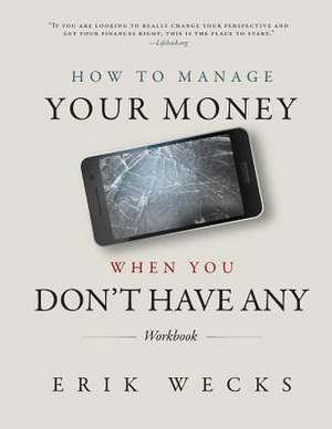 How to Manage Your Money When You Don't Have Any Workbook de Erik Wecks