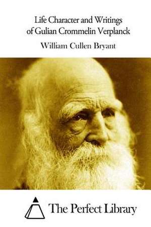 Life Character and Writings of Gulian Crommelin Verplanck de William Cullen Bryant