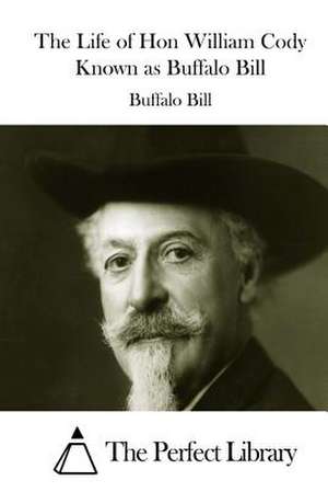 The Life of Hon William Cody Known as Buffalo Bill de Buffalo Bill