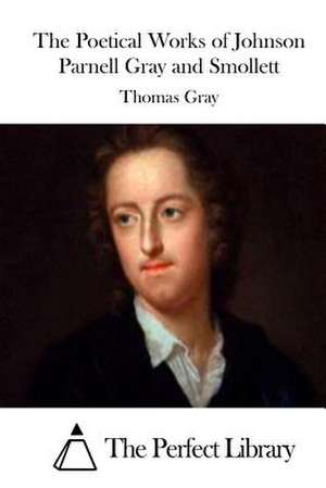 The Poetical Works of Johnson Parnell Gray and Smollett de Thomas Gray