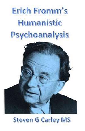 Erich Fromm's Humanistic Psychoanalysis de Steven G. Carley MS