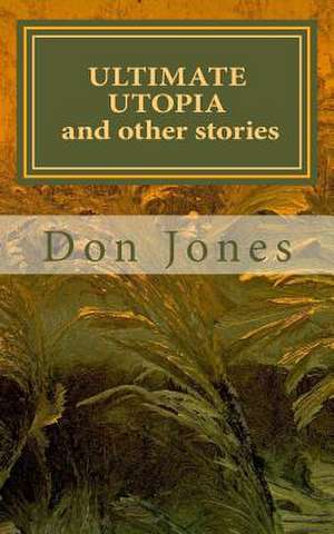 Ultimate Utopia and Other Stories de MR Don Jones