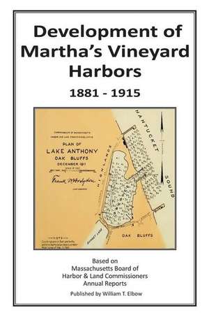 Development of Martha's Vineyard Harbors 1881-1915 de MR William T. Elbow