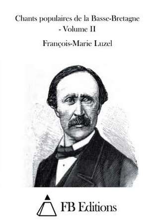 Chants Populaires de La Basse-Bretagne - Volume II de Francois-Marie Luzel